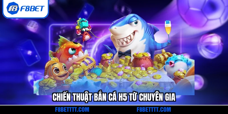 Chiến thuật Bắn cá H5 từ chuyên gia