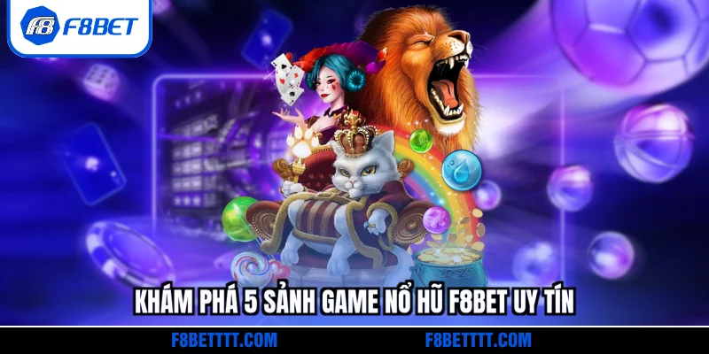 Khám phá 5 sảnh game nổ hũ F8BET uy tín