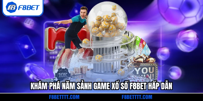 Khám phá năm sảnh game xổ số F8BET hấp dẫn